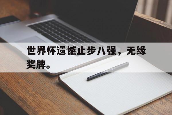 如意体育公司-世界杯遗憾止步八强，无缘奖牌。