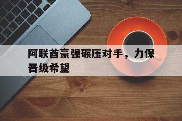 阿联酋豪强碾压对手，力保晋级希望