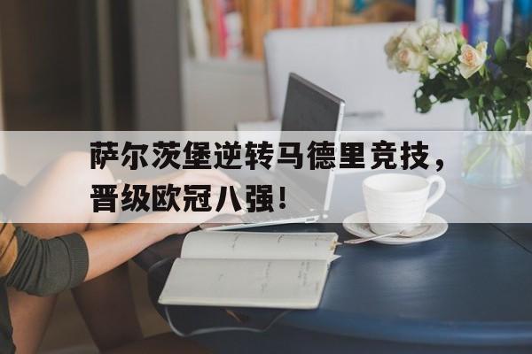 萨尔茨堡逆转马德里竞技，晋级欧冠八强！